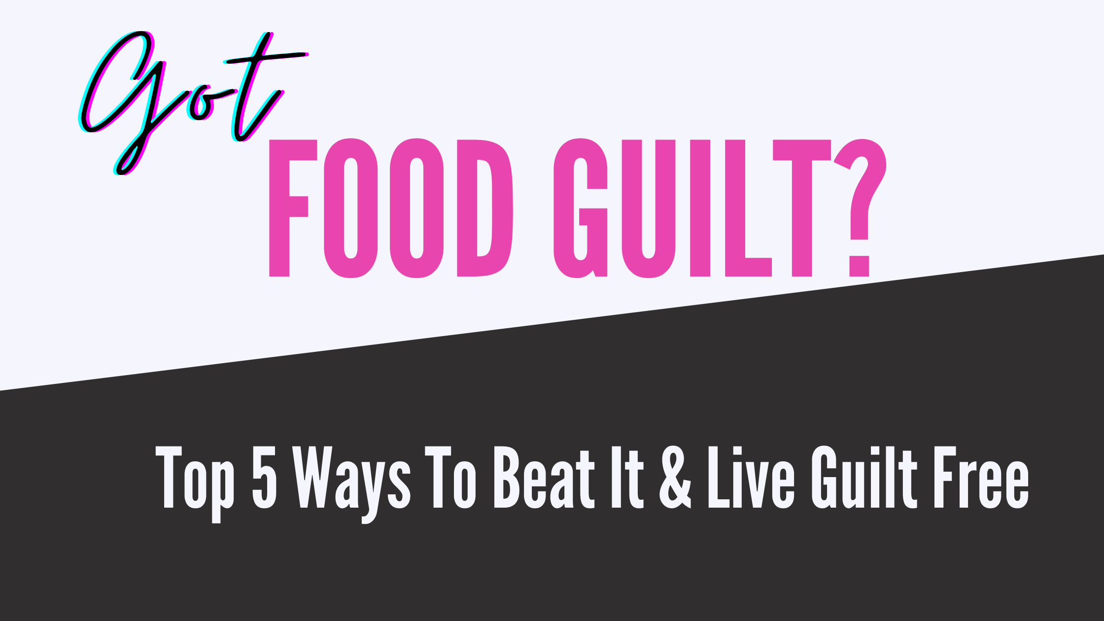 Got Food Guilt? Top 5 Ways to Beat It & Live Guilt Free