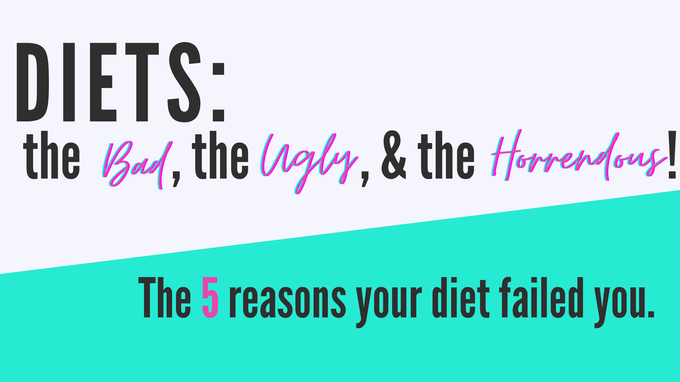 DIETS: the bad, the ugly, & the horrendous! The 5 reasons your diet failed you.