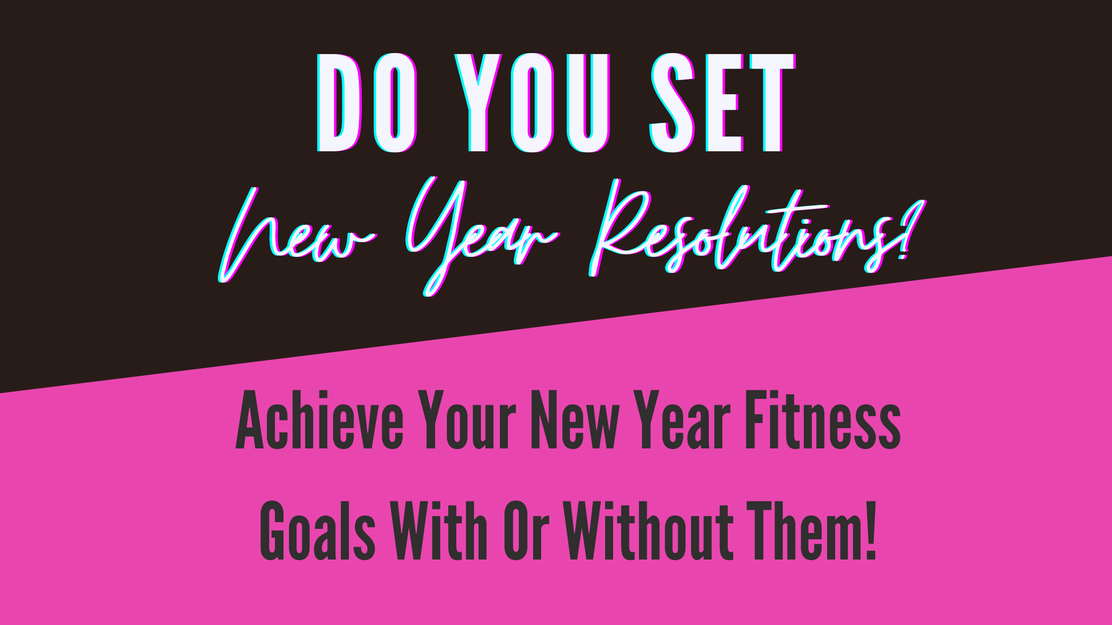 Do You Set New Year Resolutions?  Achieve Your New Year Fitness Goals With Or Without Them!