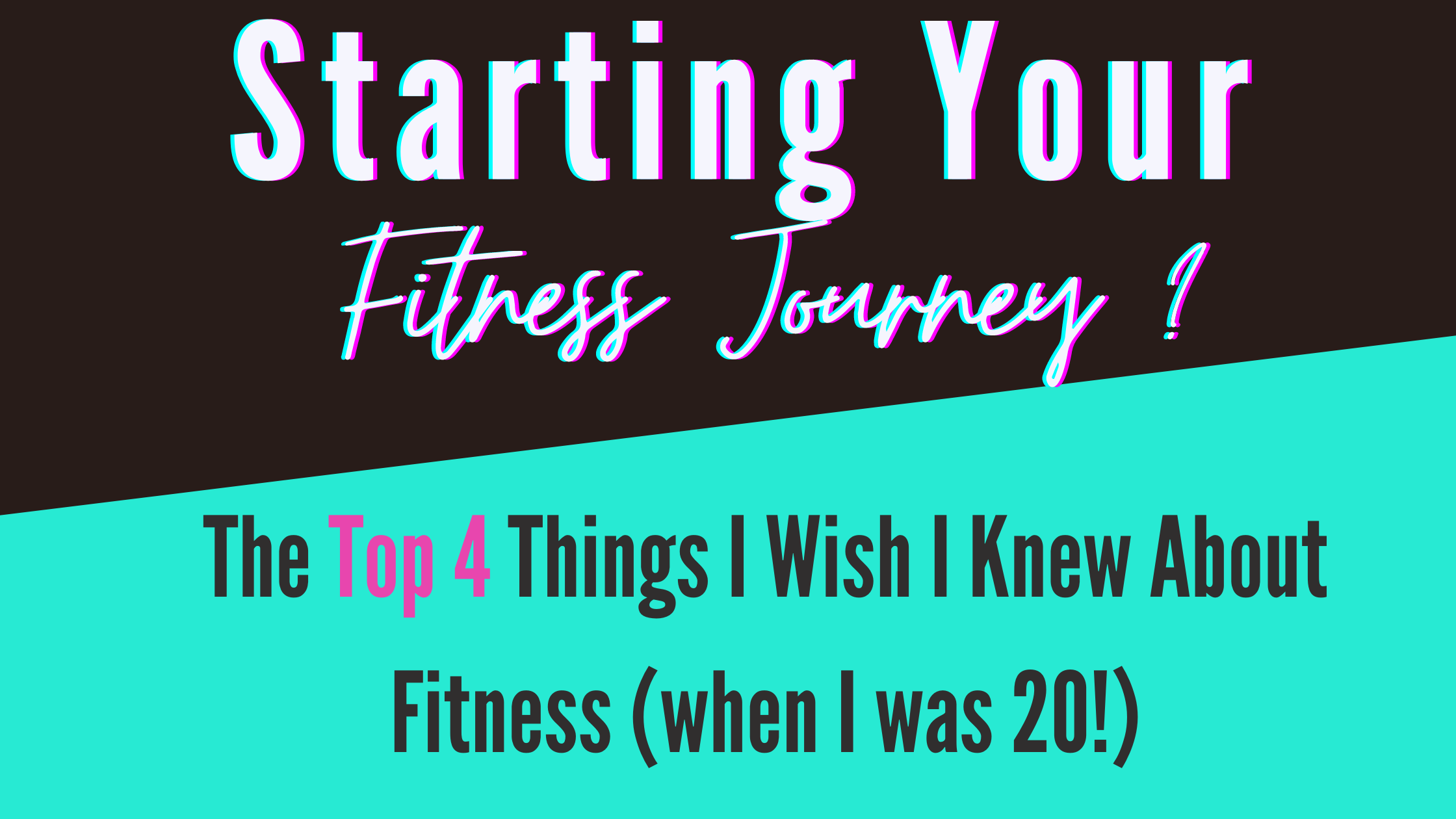 Starting Your Fitness Journey? The Top 4 Things I Wish I Knew About Fitness (when I was 20!)
