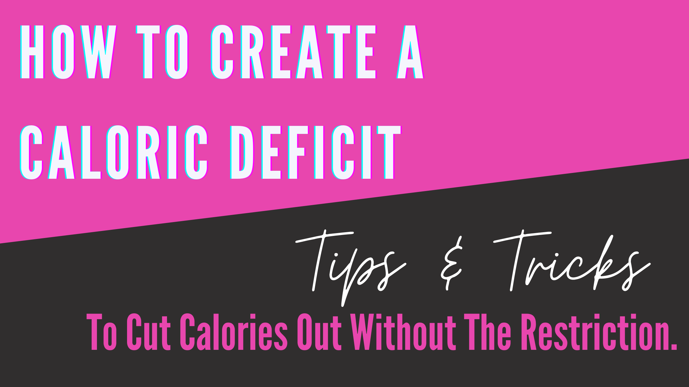 How To Create A Calorie Deficit. Tips & Tricks To Cut Calories Out Without The Restriction