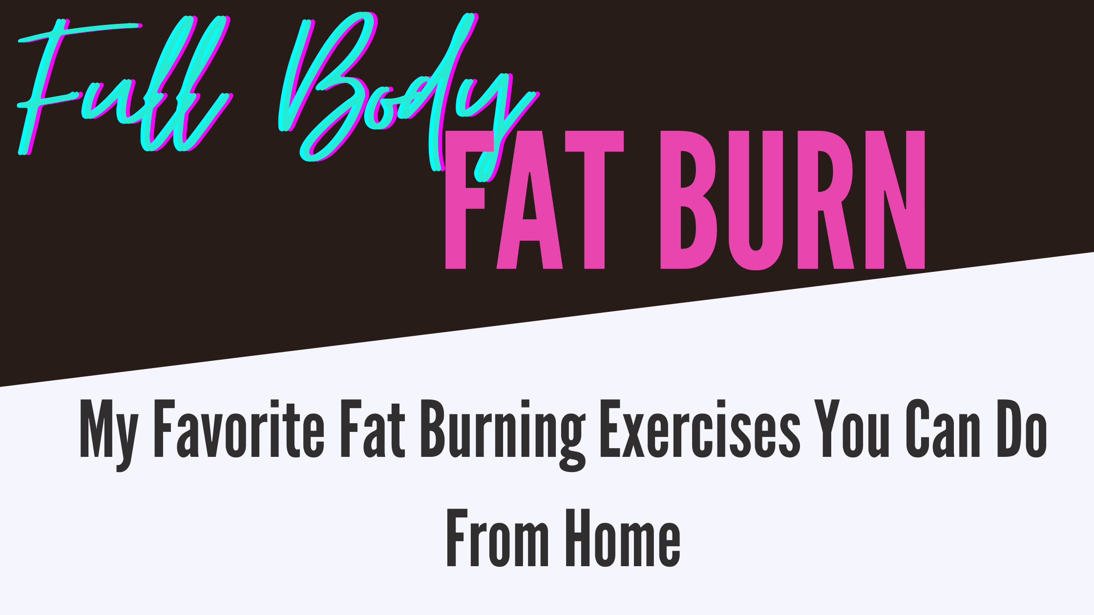 Full Body Fat Burn: My Favorite Fat Burning Exercises You Can Do From Home
